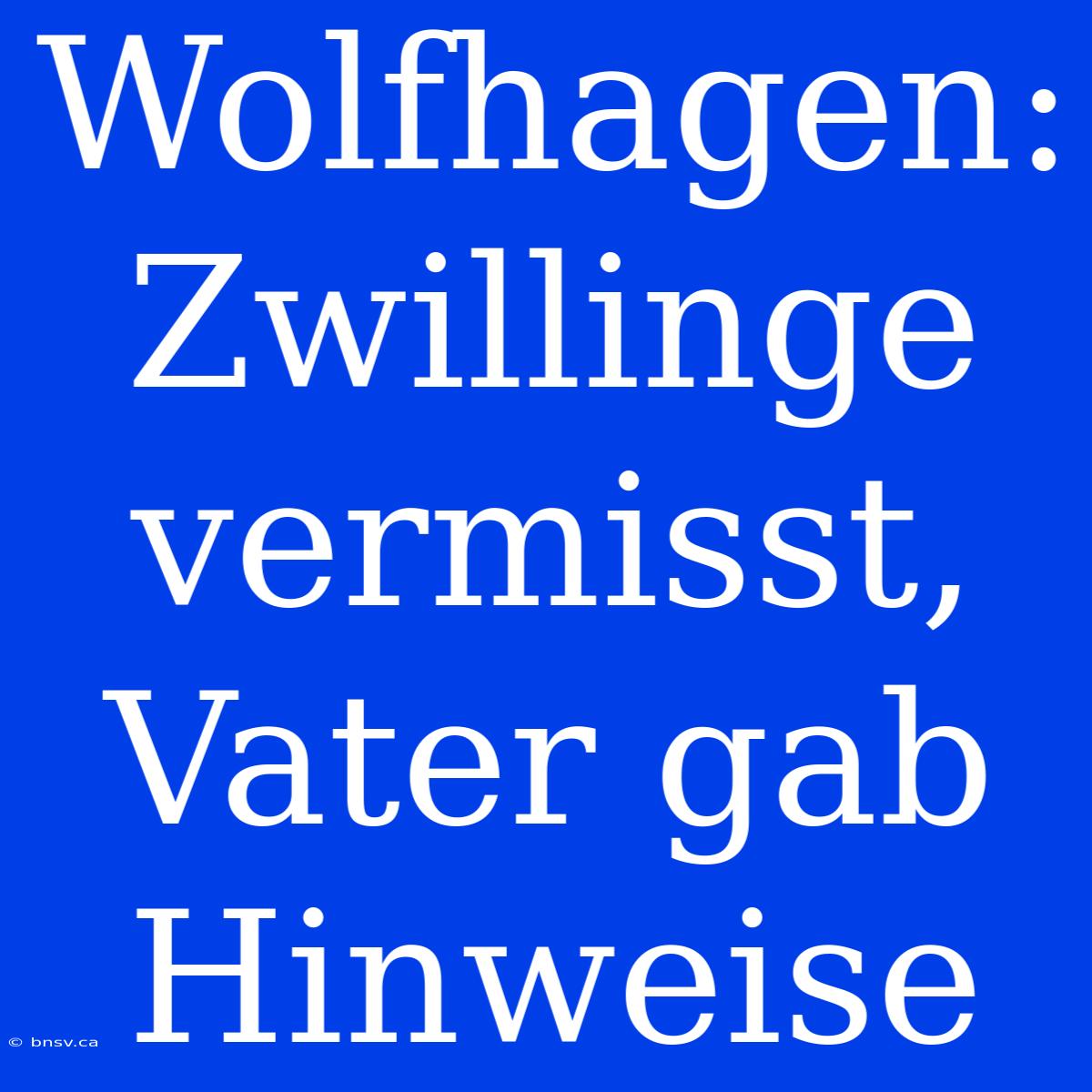 Wolfhagen: Zwillinge Vermisst, Vater Gab Hinweise