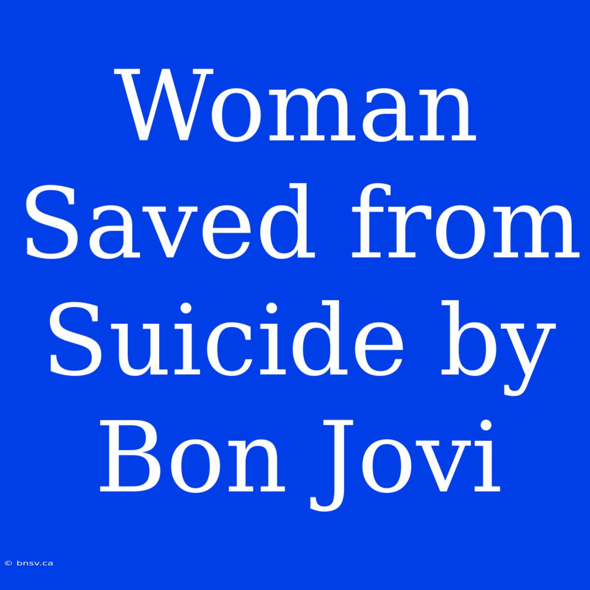 Woman Saved From Suicide By Bon Jovi