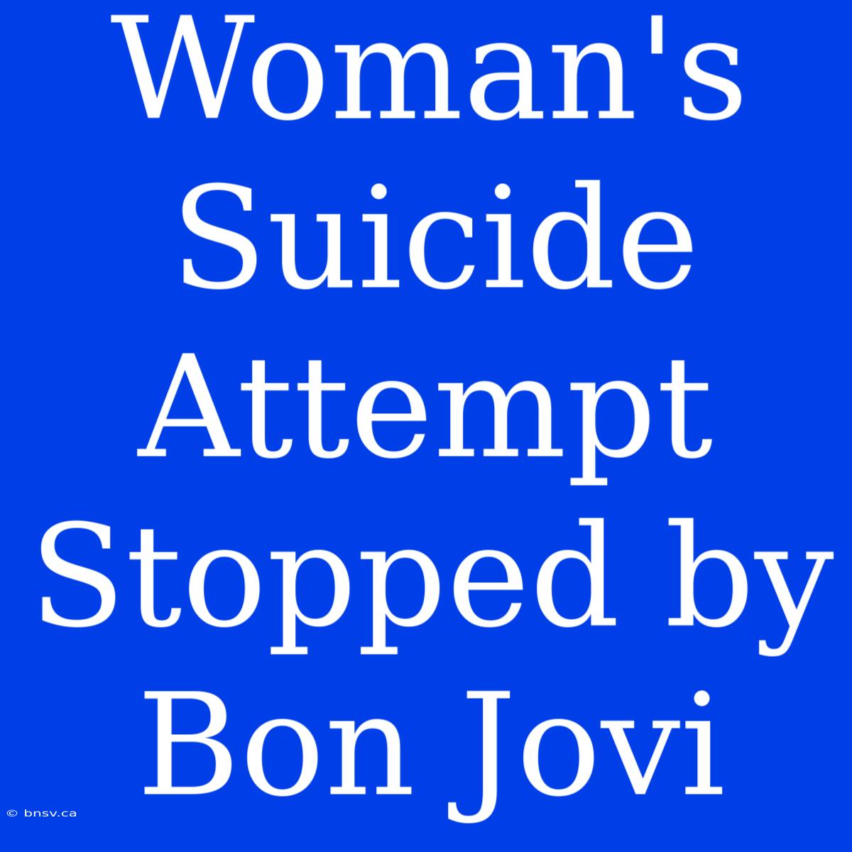 Woman's Suicide Attempt Stopped By Bon Jovi