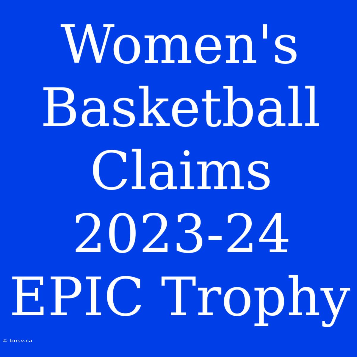 Women's Basketball Claims 2023-24 EPIC Trophy