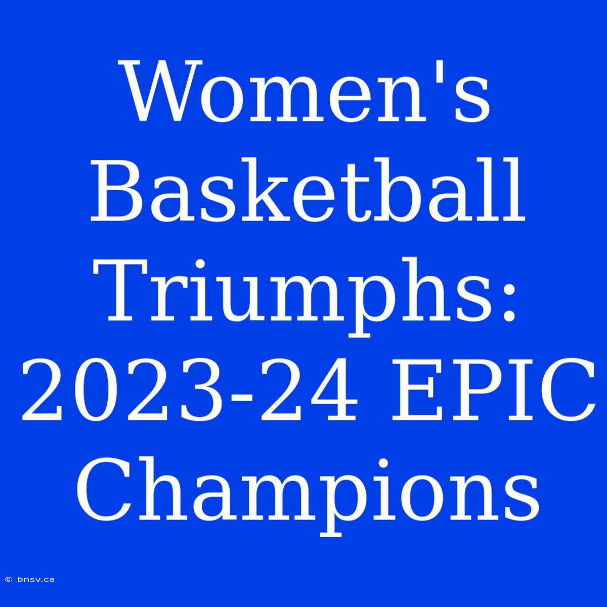 Women's Basketball Triumphs: 2023-24 EPIC Champions