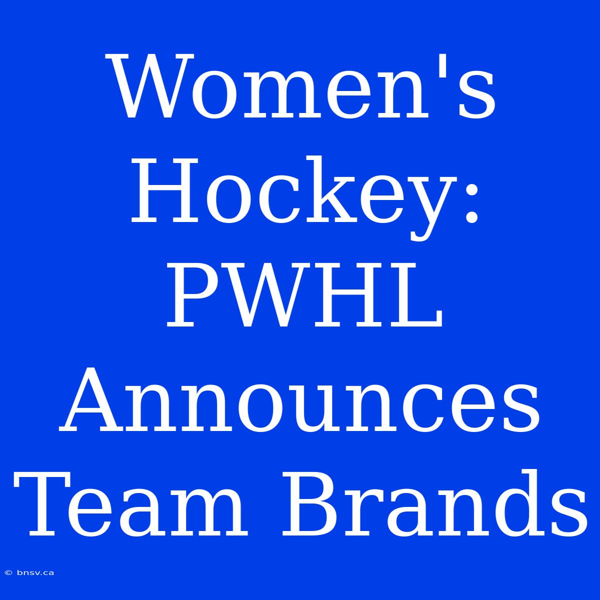 Women's Hockey: PWHL Announces Team Brands