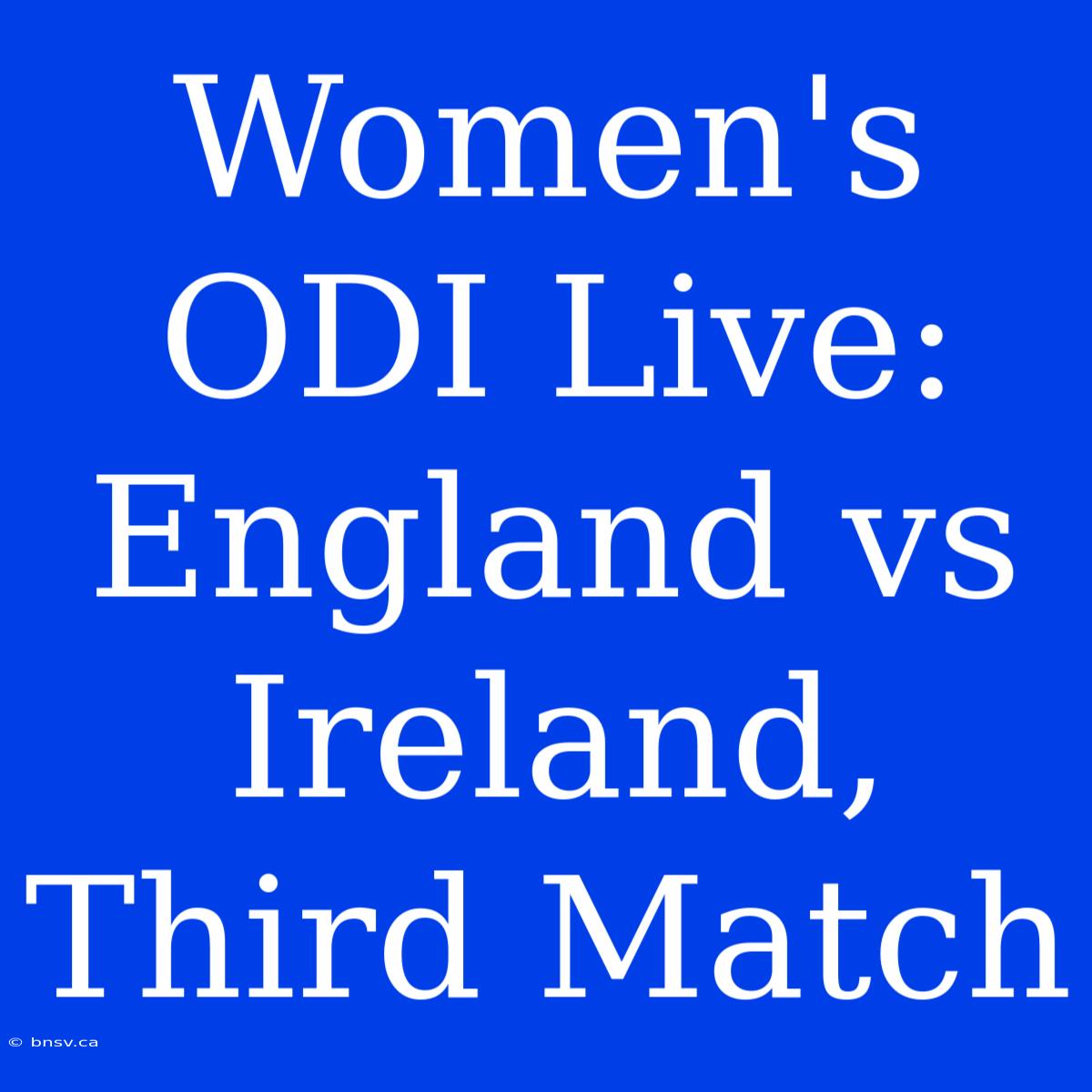 Women's ODI Live: England Vs Ireland, Third Match