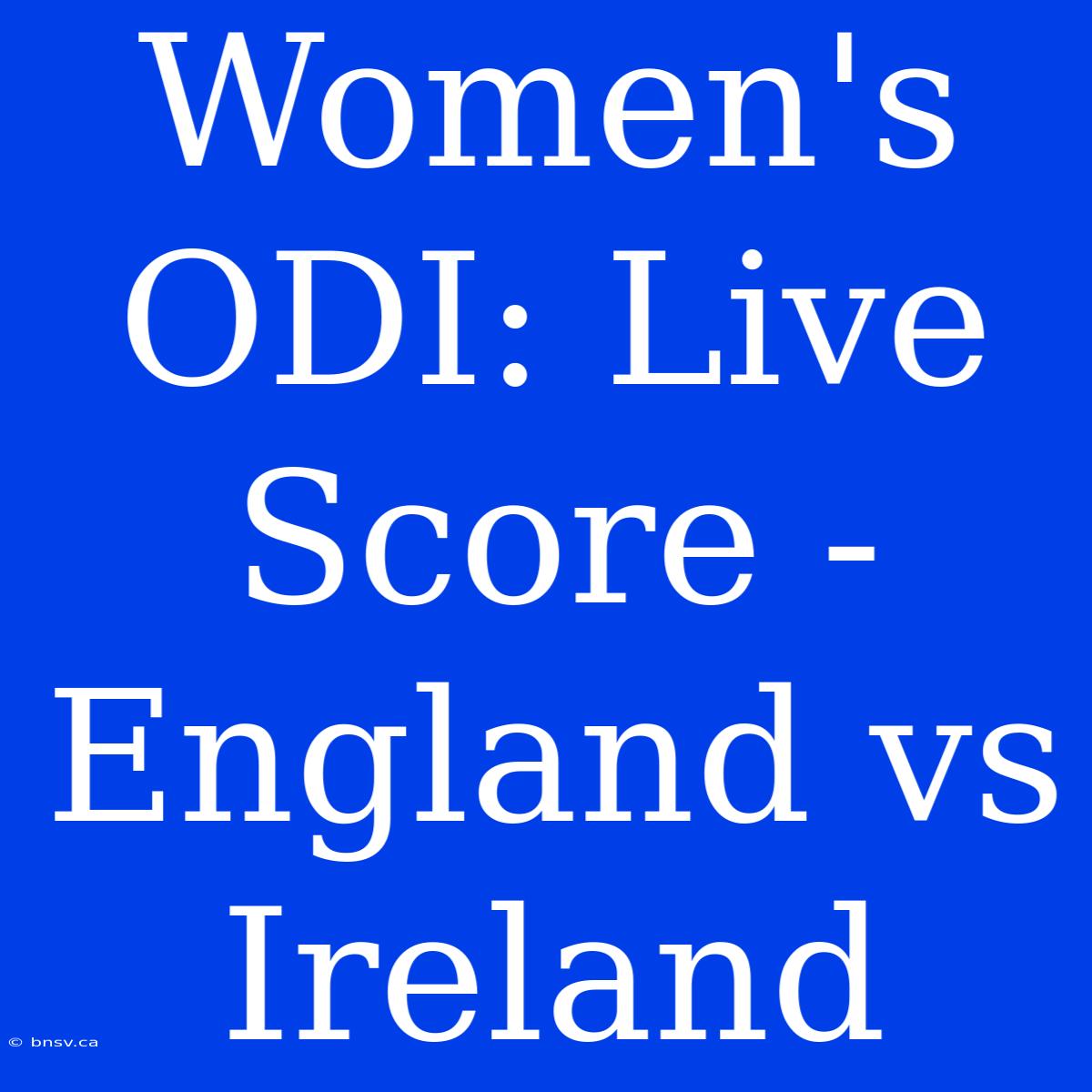 Women's ODI: Live Score - England Vs Ireland