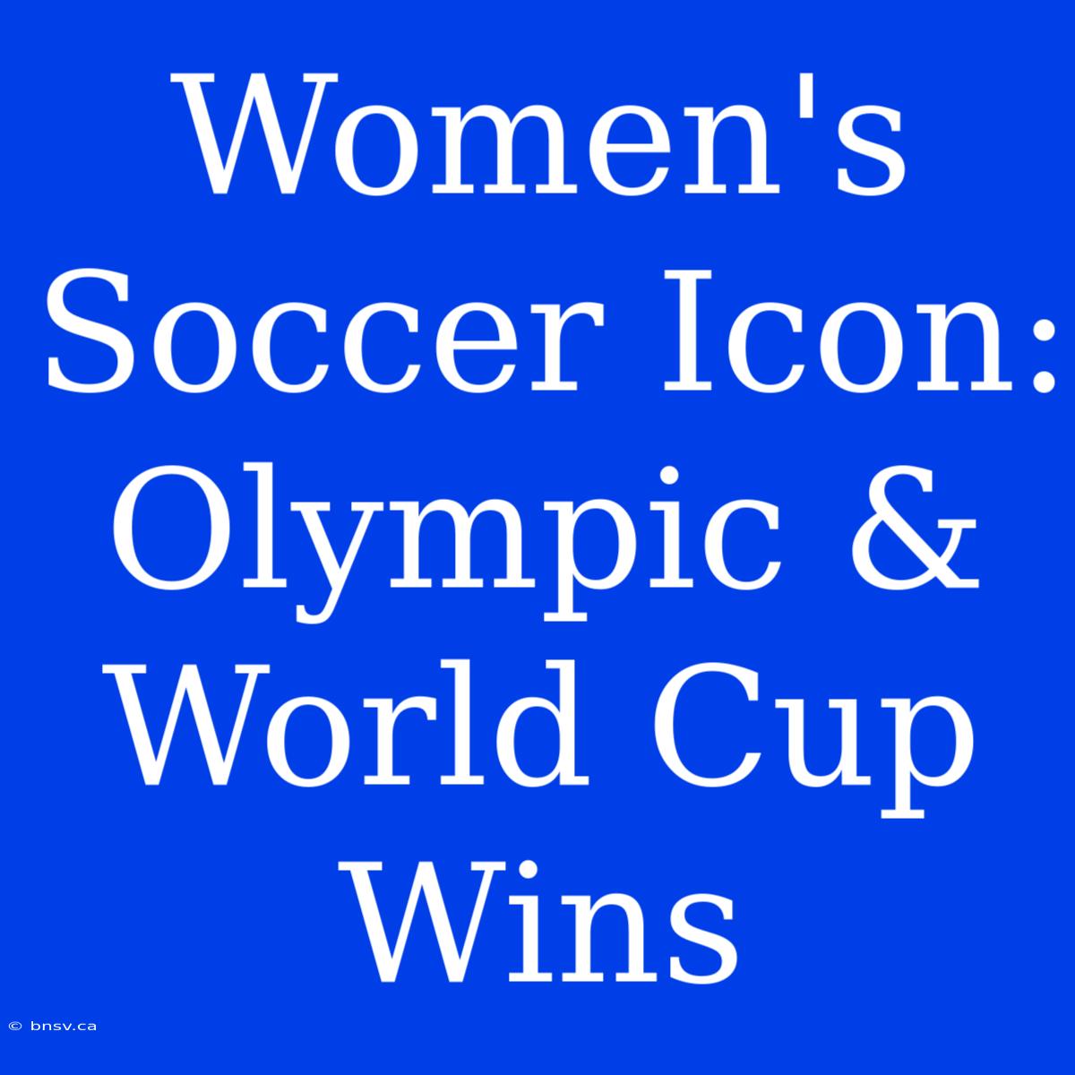 Women's Soccer Icon: Olympic & World Cup Wins