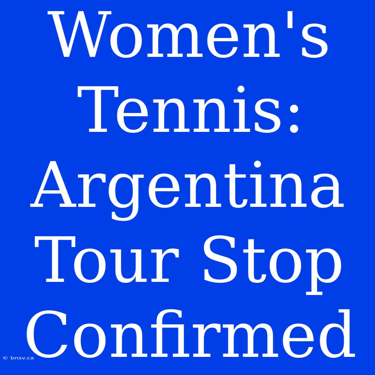 Women's Tennis: Argentina Tour Stop Confirmed