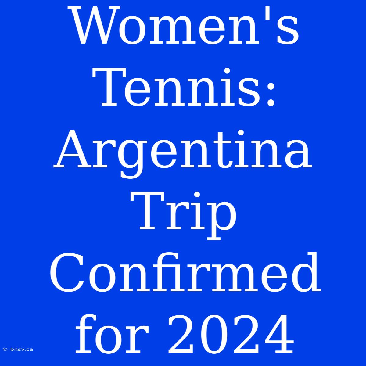 Women's Tennis: Argentina Trip Confirmed For 2024