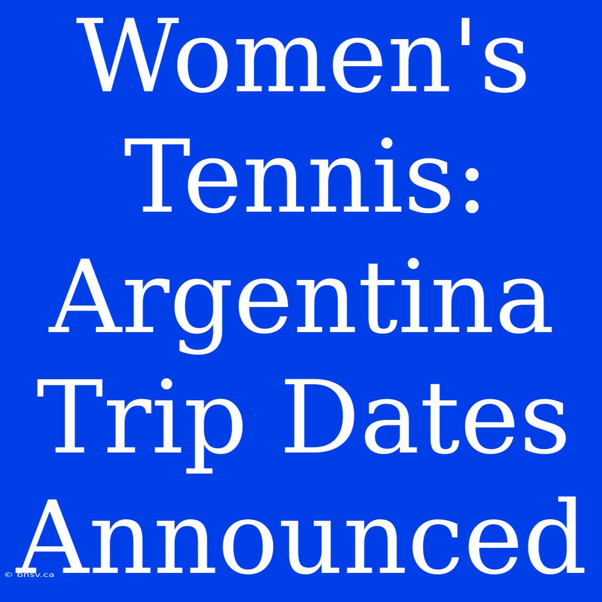 Women's Tennis: Argentina Trip Dates Announced