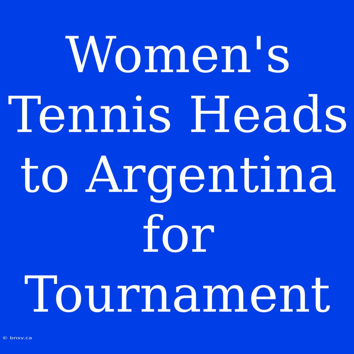 Women's Tennis Heads To Argentina For Tournament