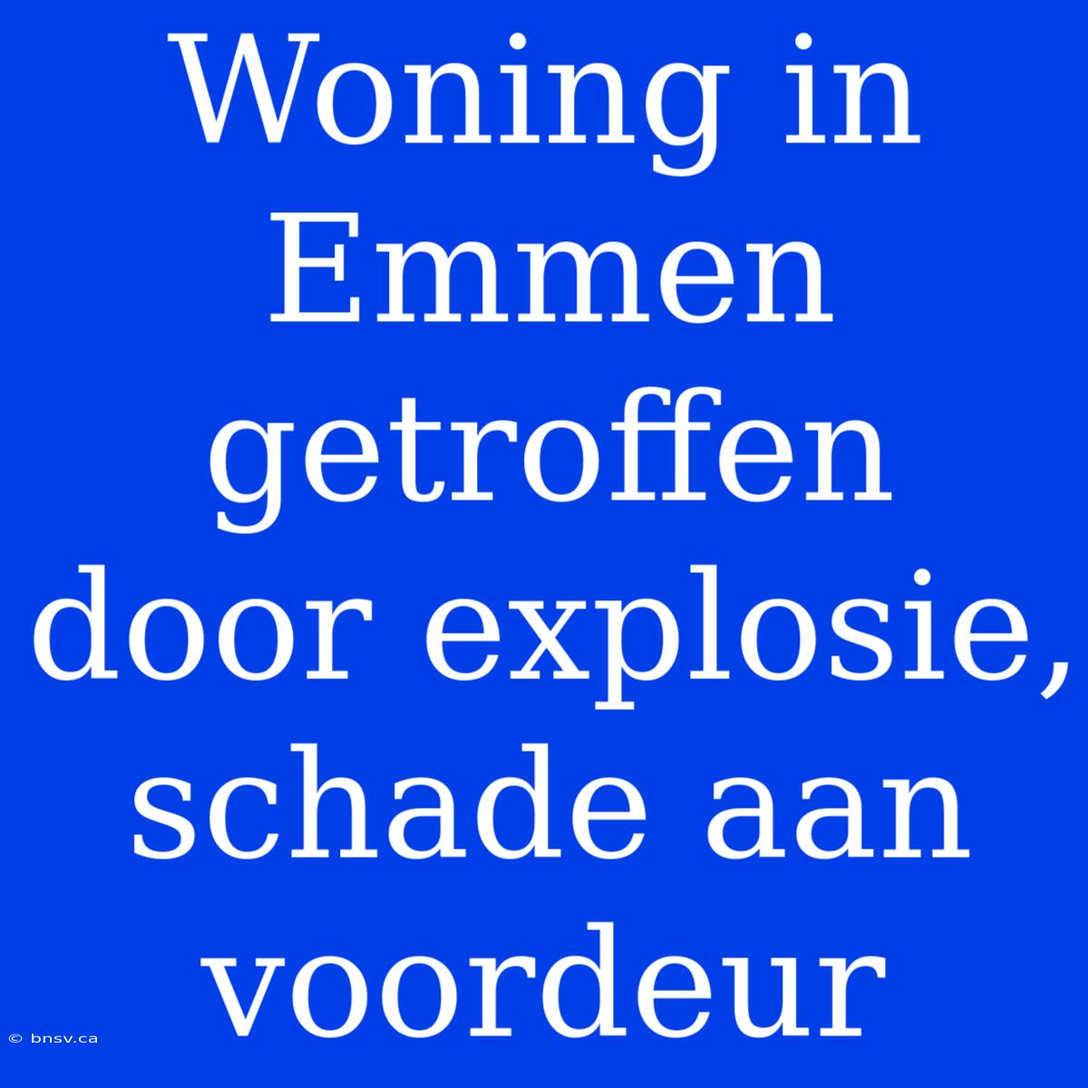 Woning In Emmen Getroffen Door Explosie, Schade Aan Voordeur