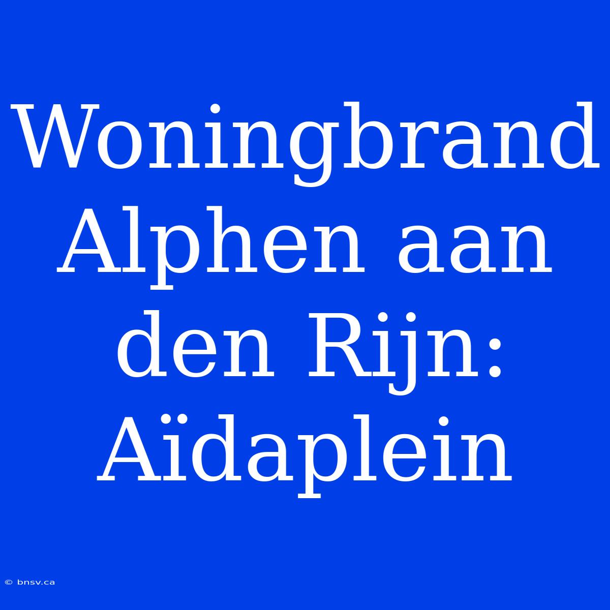 Woningbrand Alphen Aan Den Rijn: Aïdaplein