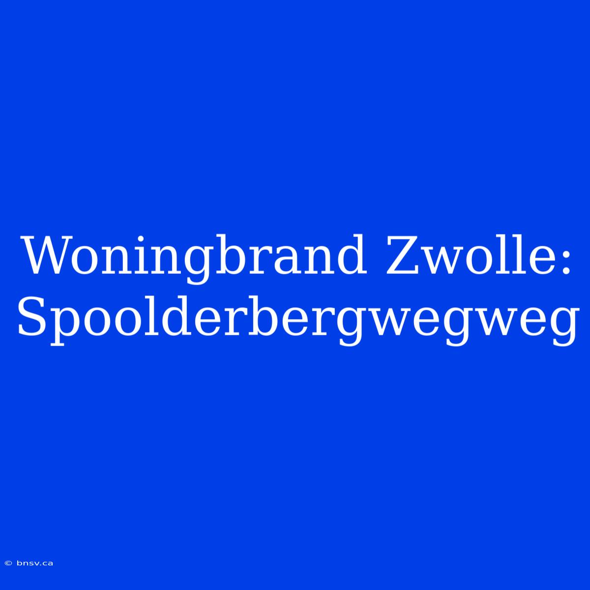 Woningbrand Zwolle: Spoolderbergwegweg