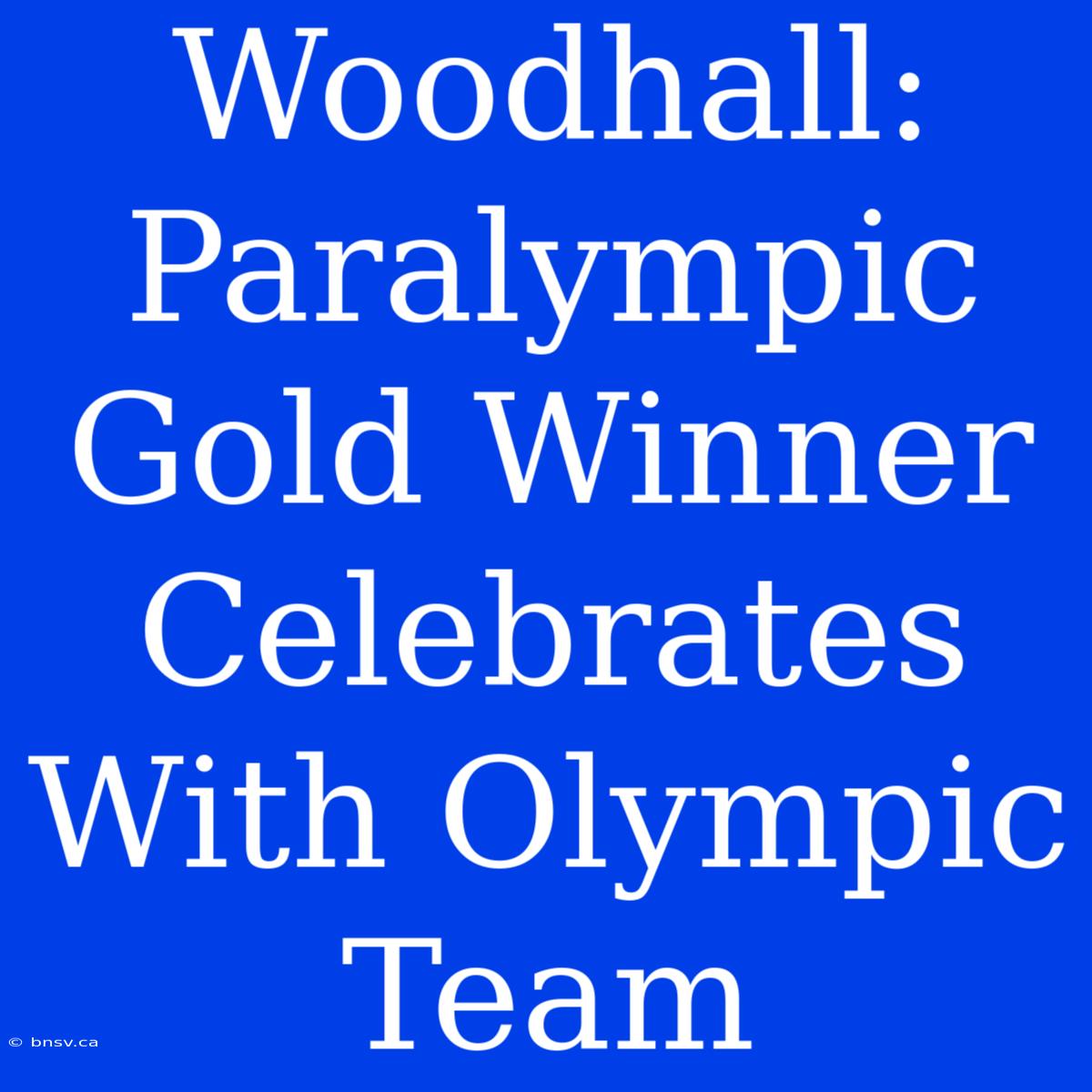 Woodhall: Paralympic Gold Winner Celebrates With Olympic Team