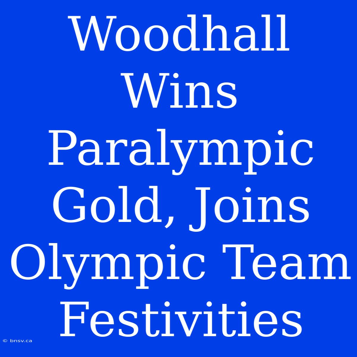 Woodhall Wins Paralympic Gold, Joins Olympic Team Festivities