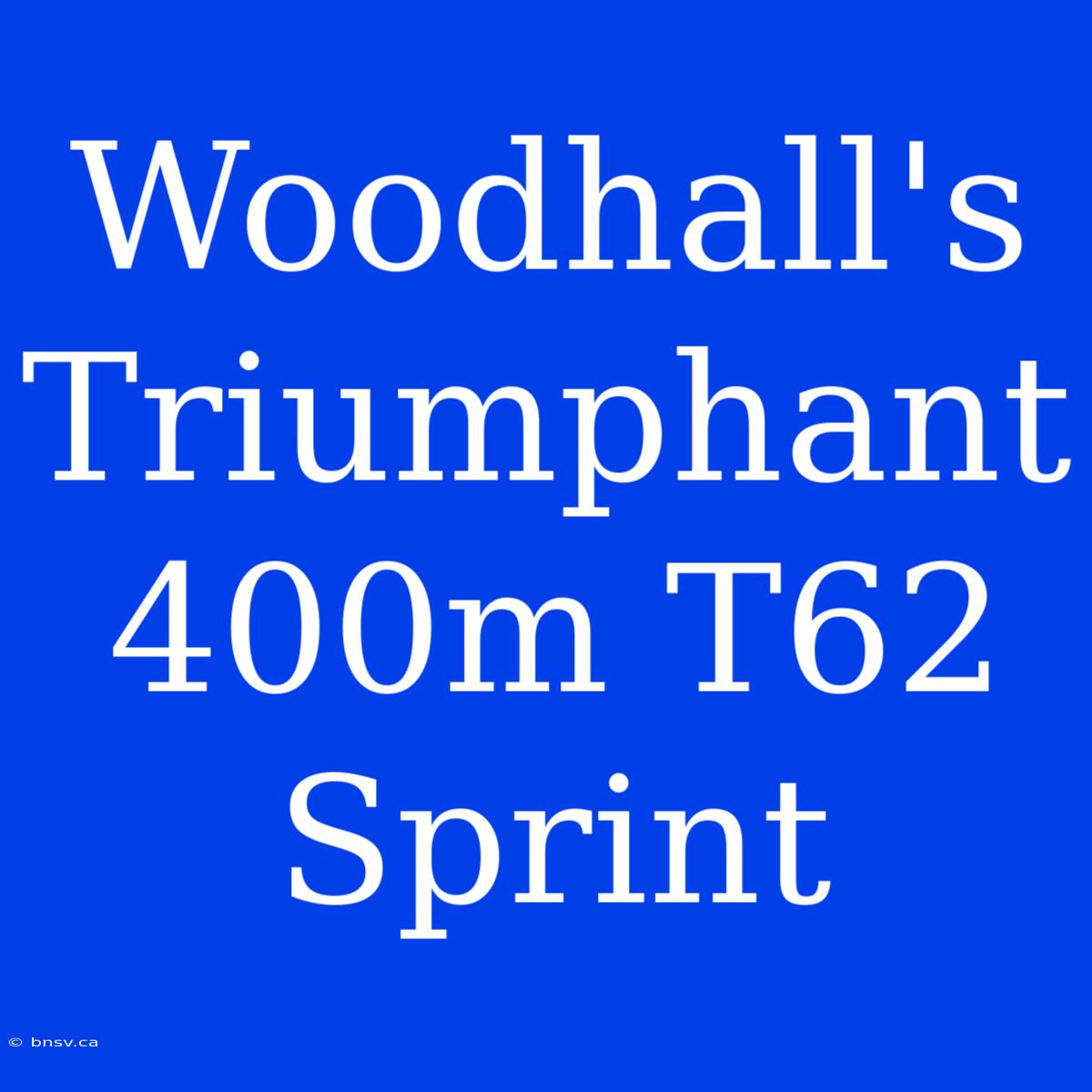 Woodhall's Triumphant 400m T62 Sprint