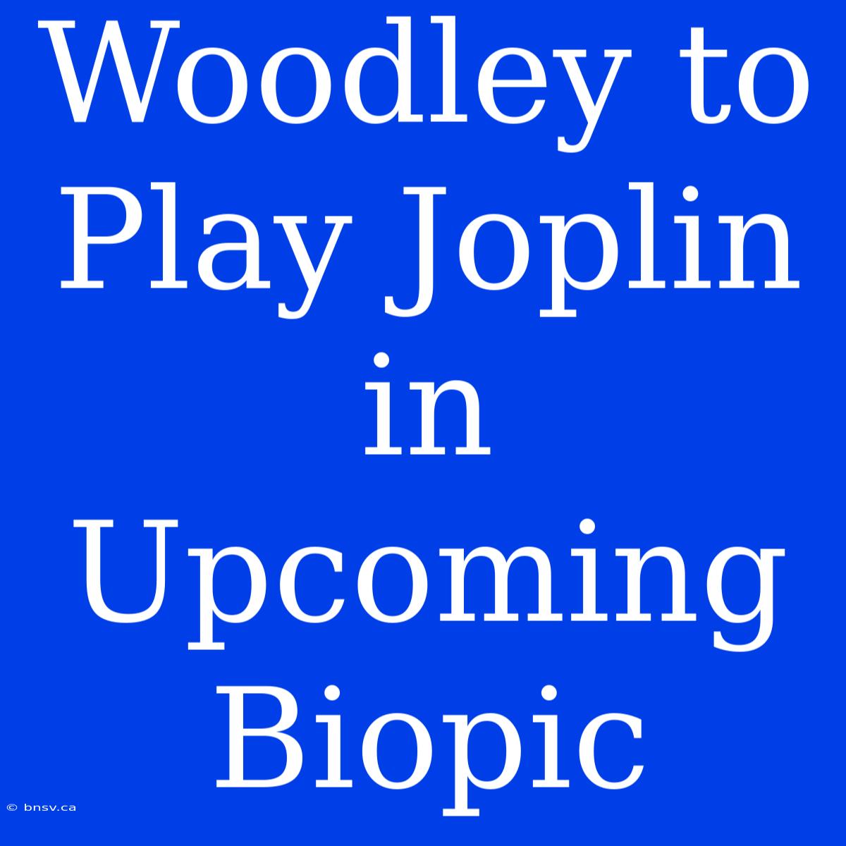 Woodley To Play Joplin In Upcoming Biopic