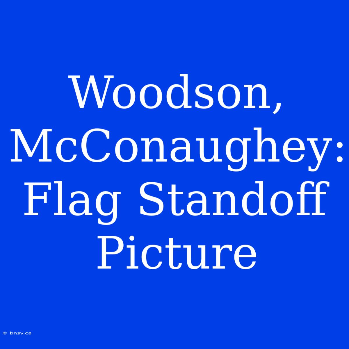 Woodson, McConaughey: Flag Standoff Picture