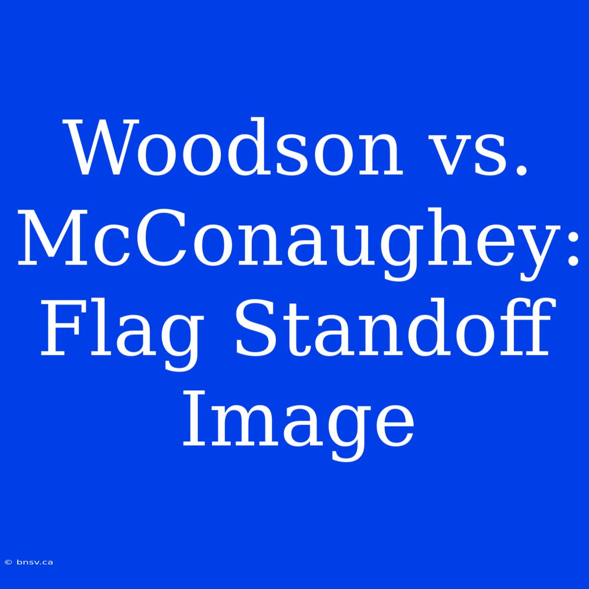 Woodson Vs. McConaughey: Flag Standoff Image