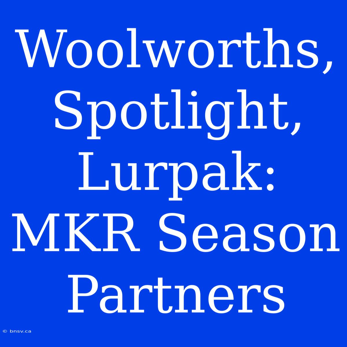 Woolworths, Spotlight, Lurpak: MKR Season Partners