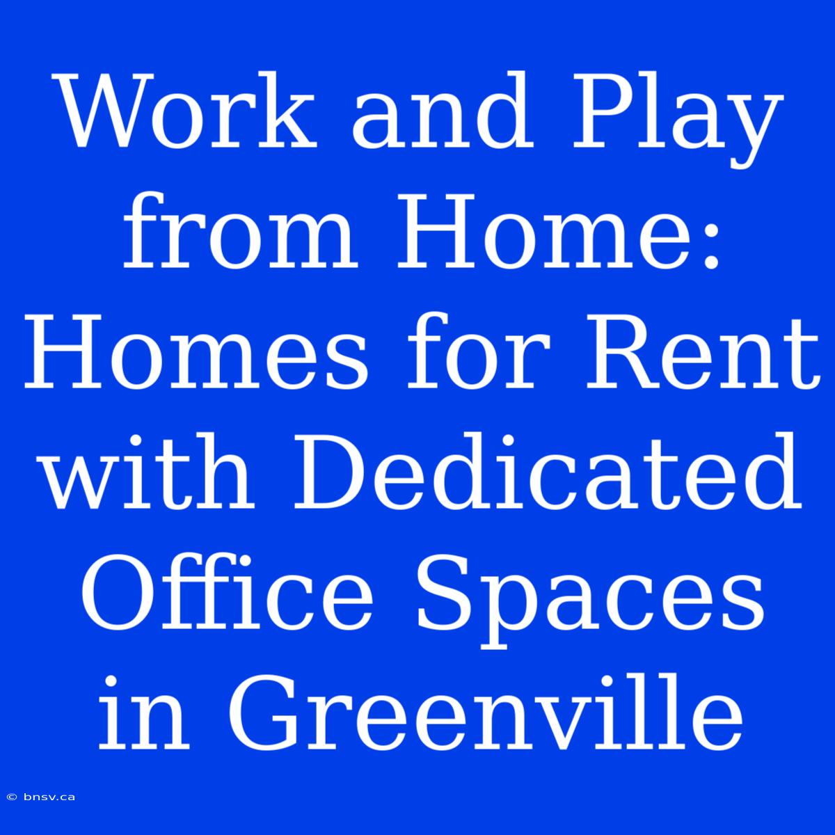 Work And Play From Home: Homes For Rent With Dedicated Office Spaces In Greenville