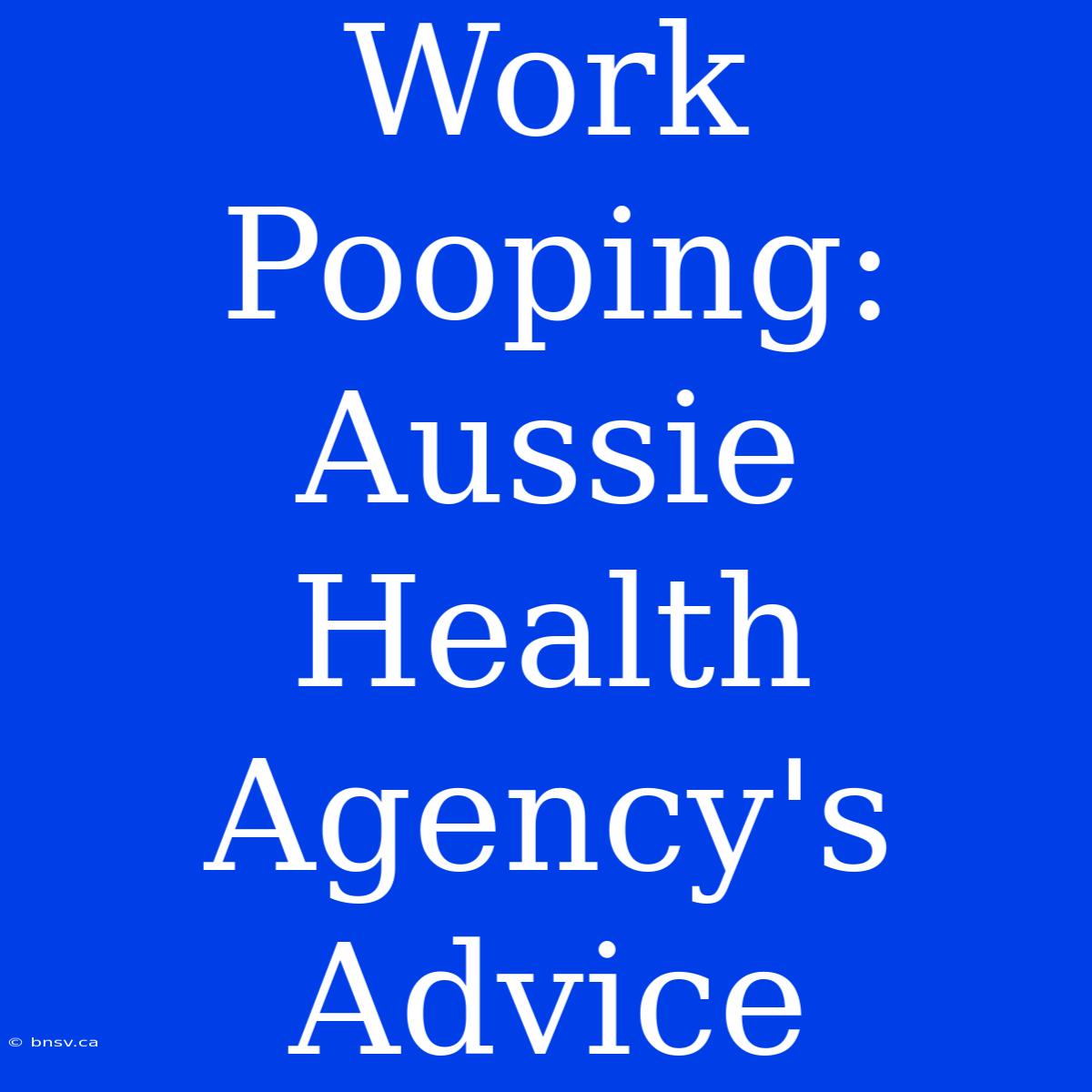 Work Pooping: Aussie Health Agency's Advice