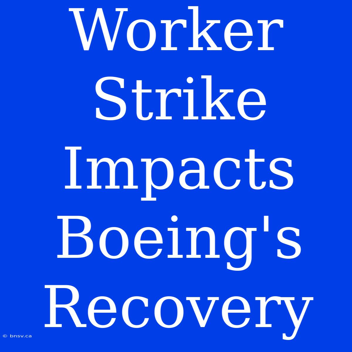 Worker Strike Impacts Boeing's Recovery