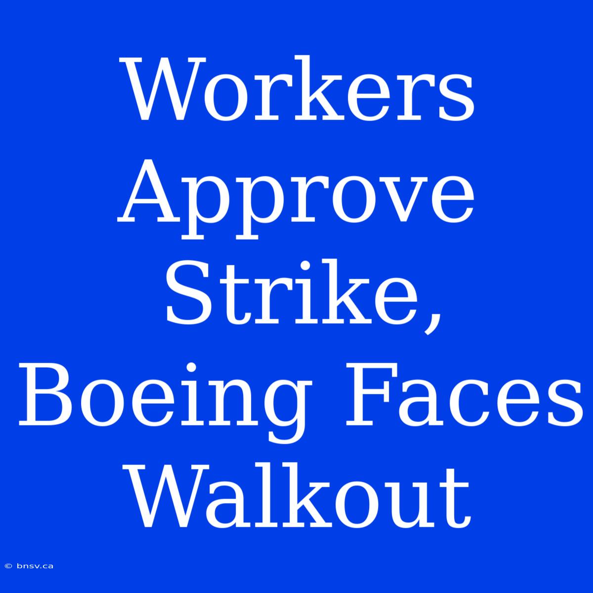 Workers Approve Strike, Boeing Faces Walkout