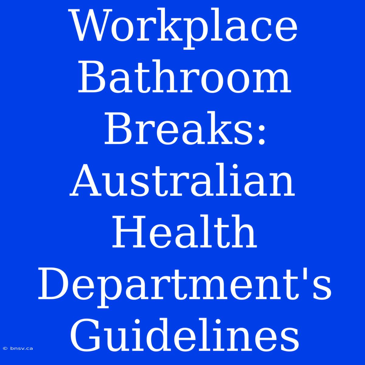 Workplace Bathroom Breaks: Australian Health Department's Guidelines