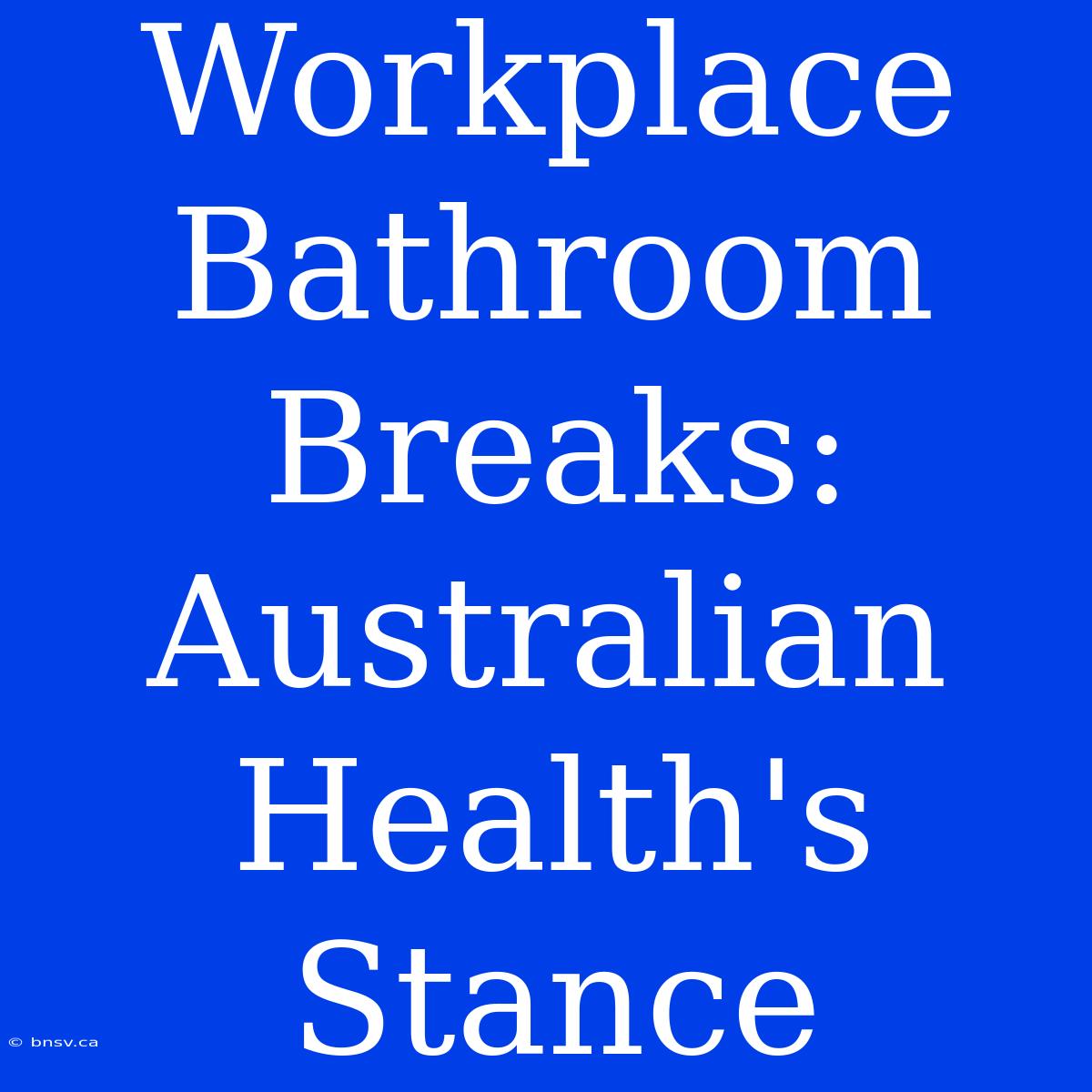 Workplace Bathroom Breaks: Australian Health's Stance