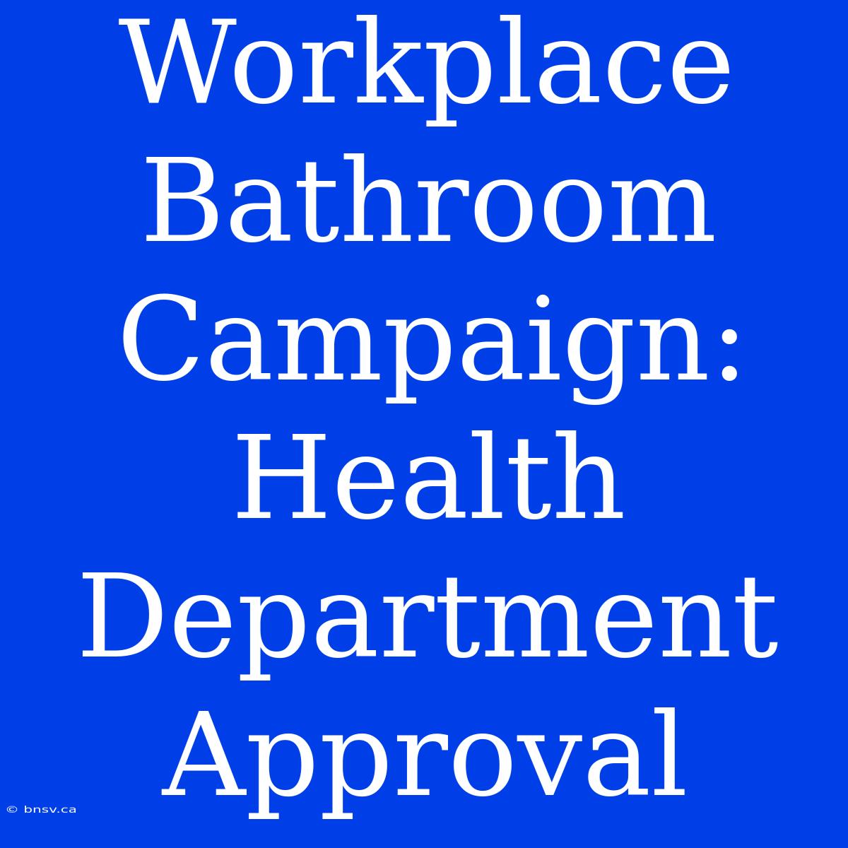 Workplace Bathroom Campaign: Health Department Approval