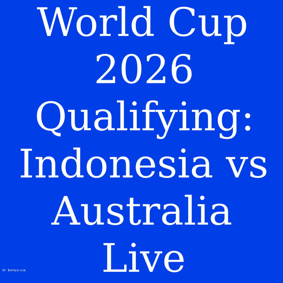 World Cup 2026 Qualifying: Indonesia Vs Australia Live