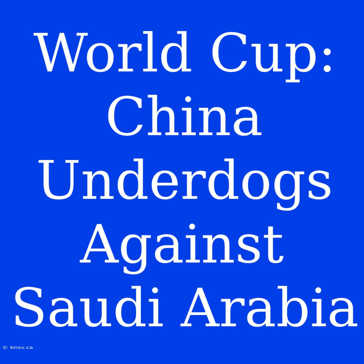 World Cup: China Underdogs Against Saudi Arabia