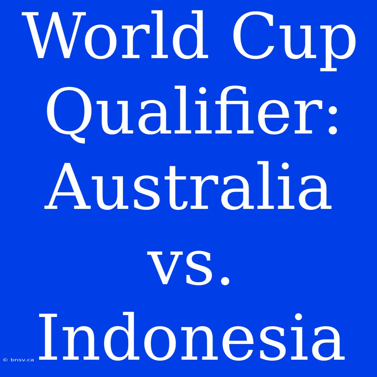 World Cup Qualifier: Australia Vs. Indonesia