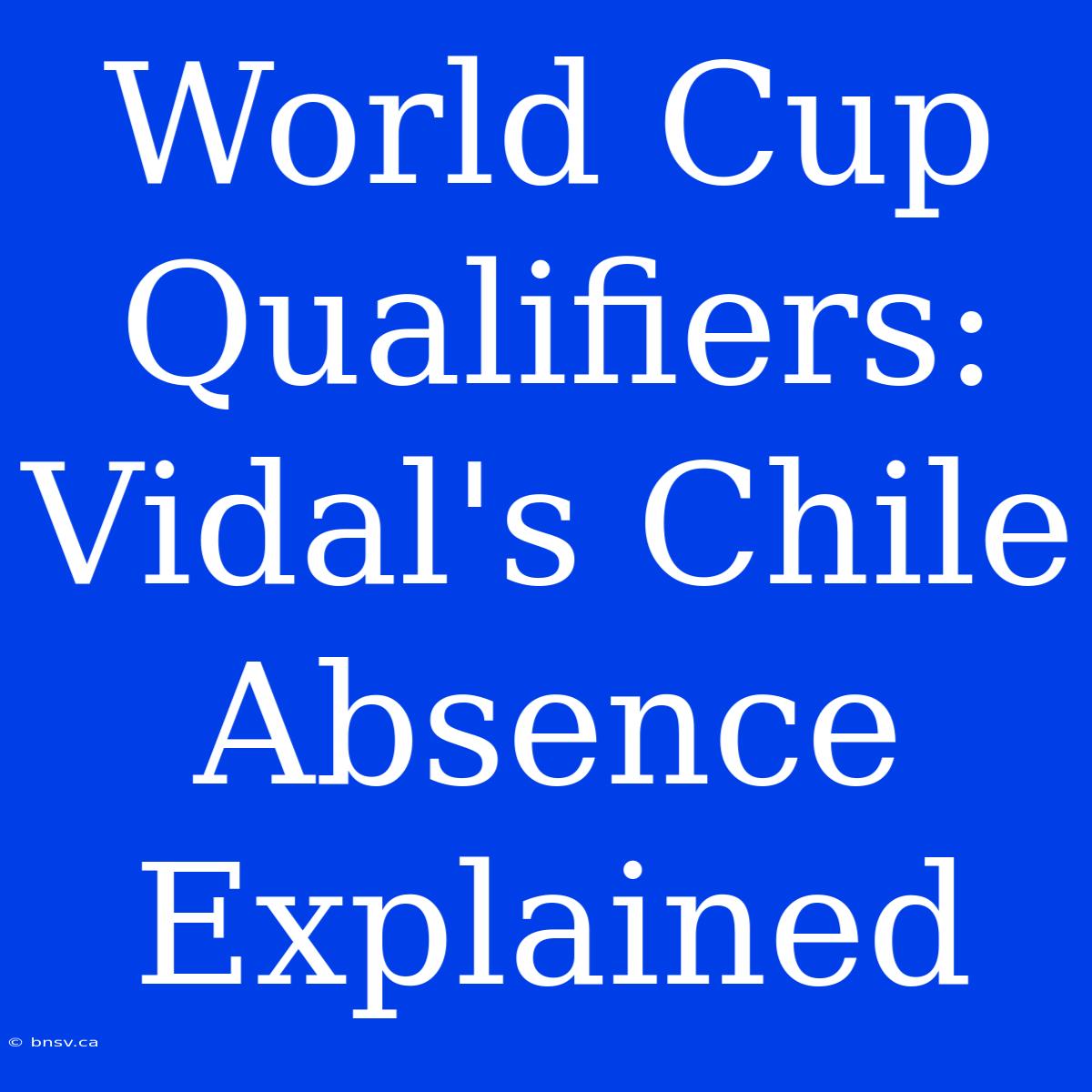 World Cup Qualifiers: Vidal's Chile Absence Explained