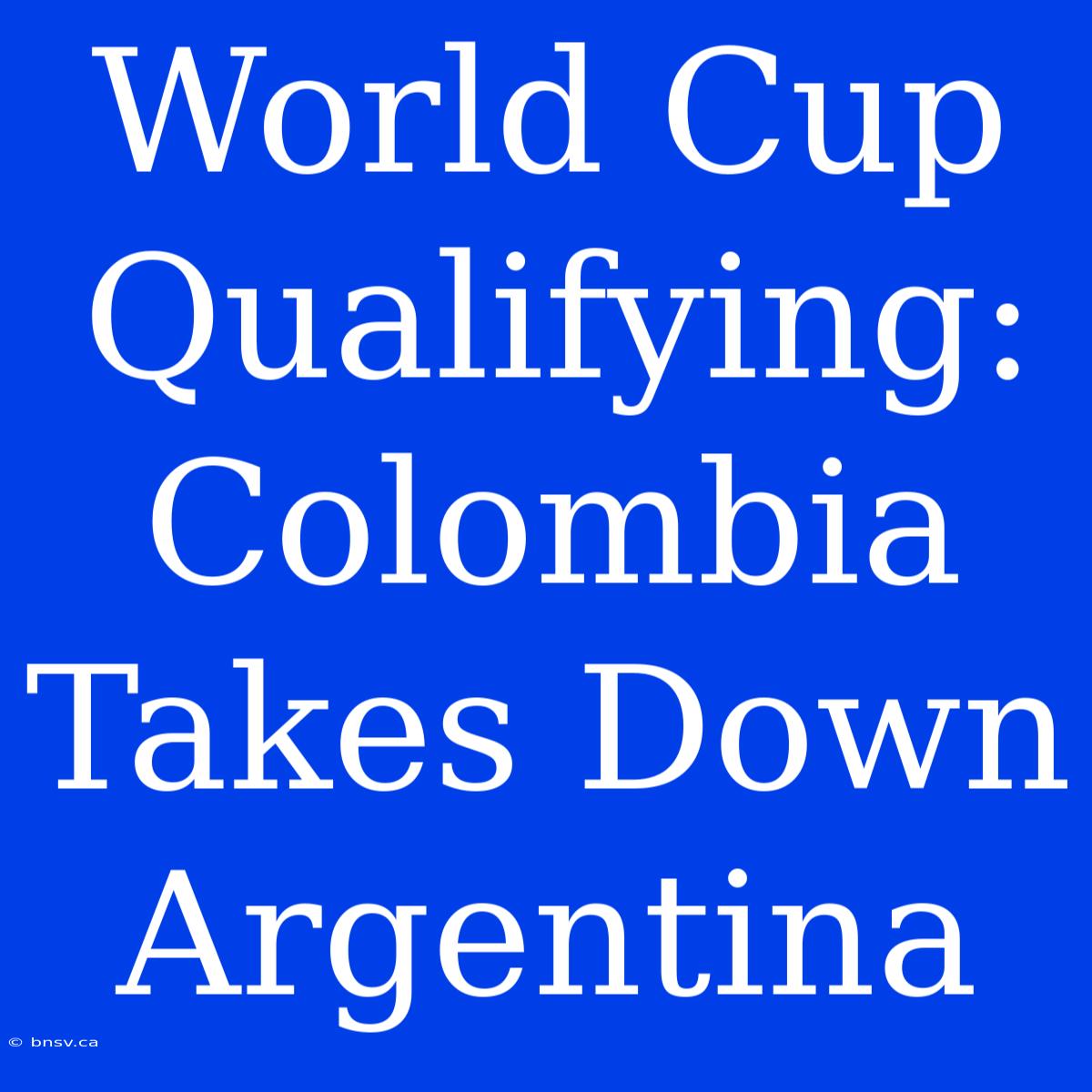 World Cup Qualifying: Colombia Takes Down Argentina