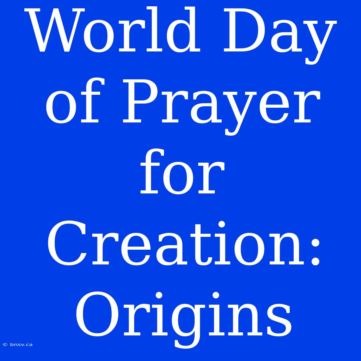 World Day Of Prayer For Creation: Origins