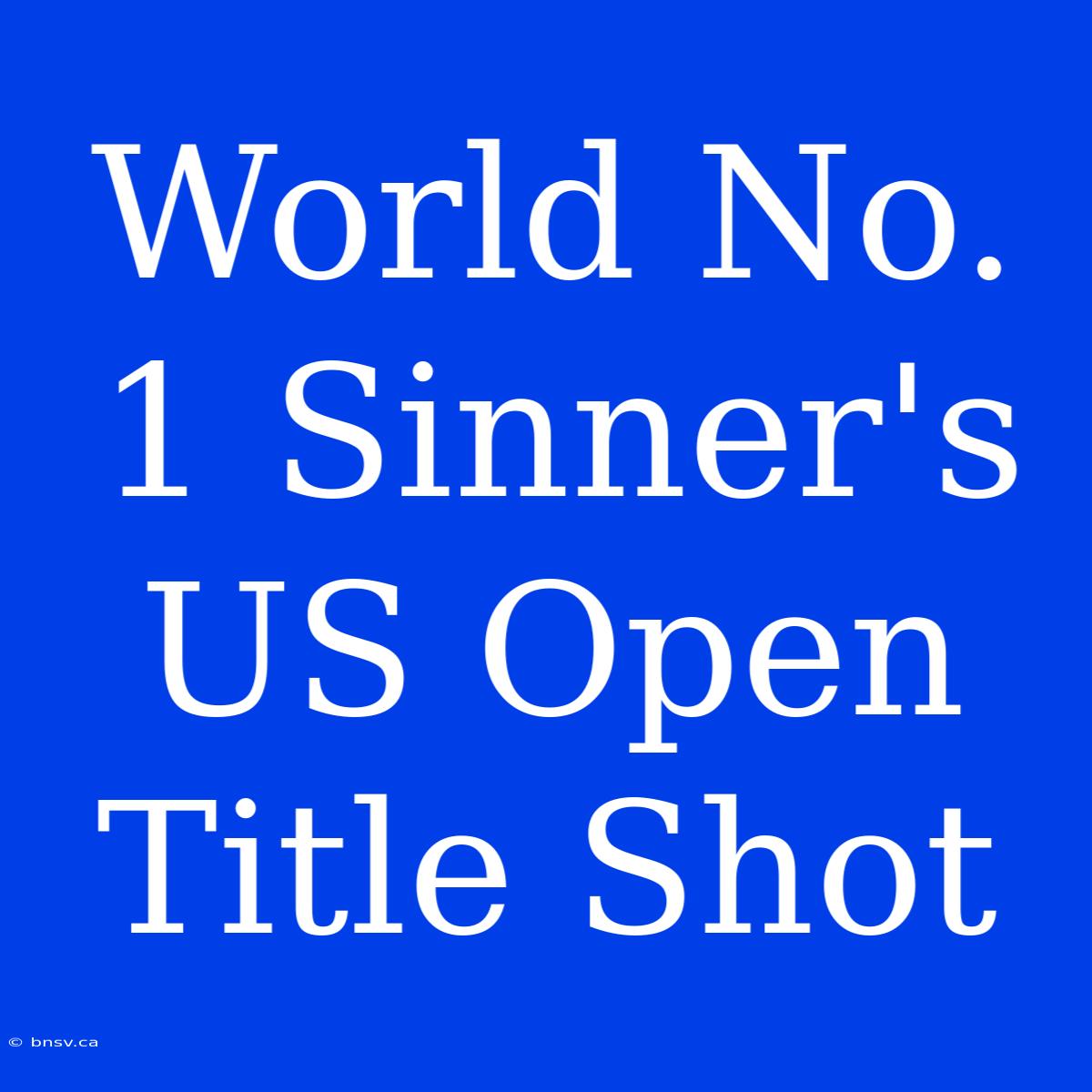 World No. 1 Sinner's US Open Title Shot