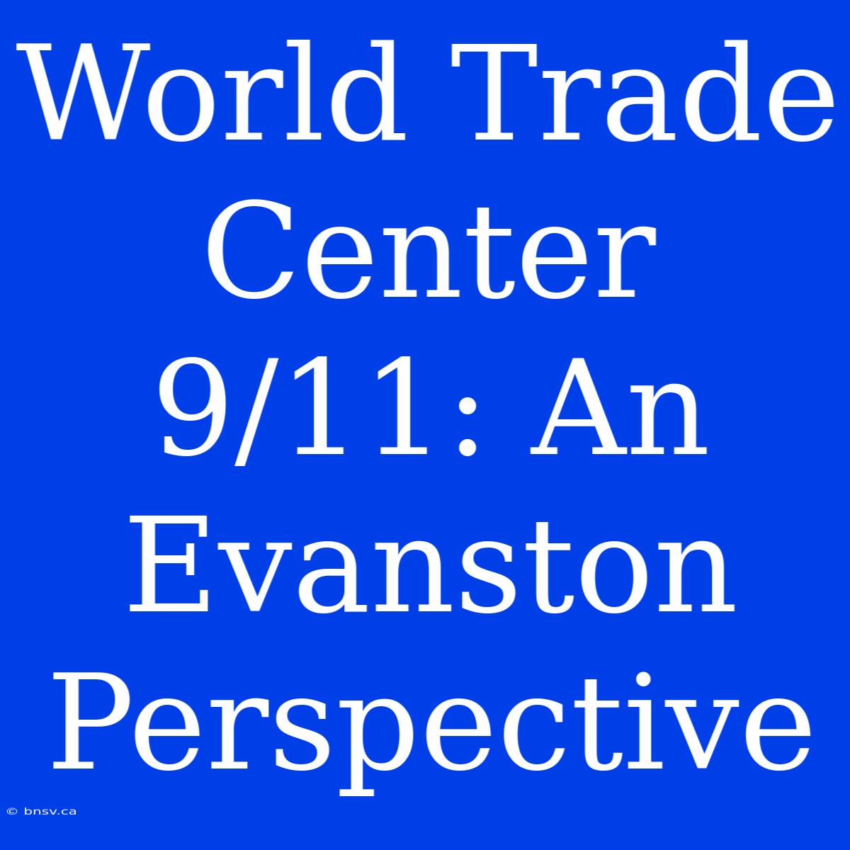 World Trade Center 9/11: An Evanston Perspective