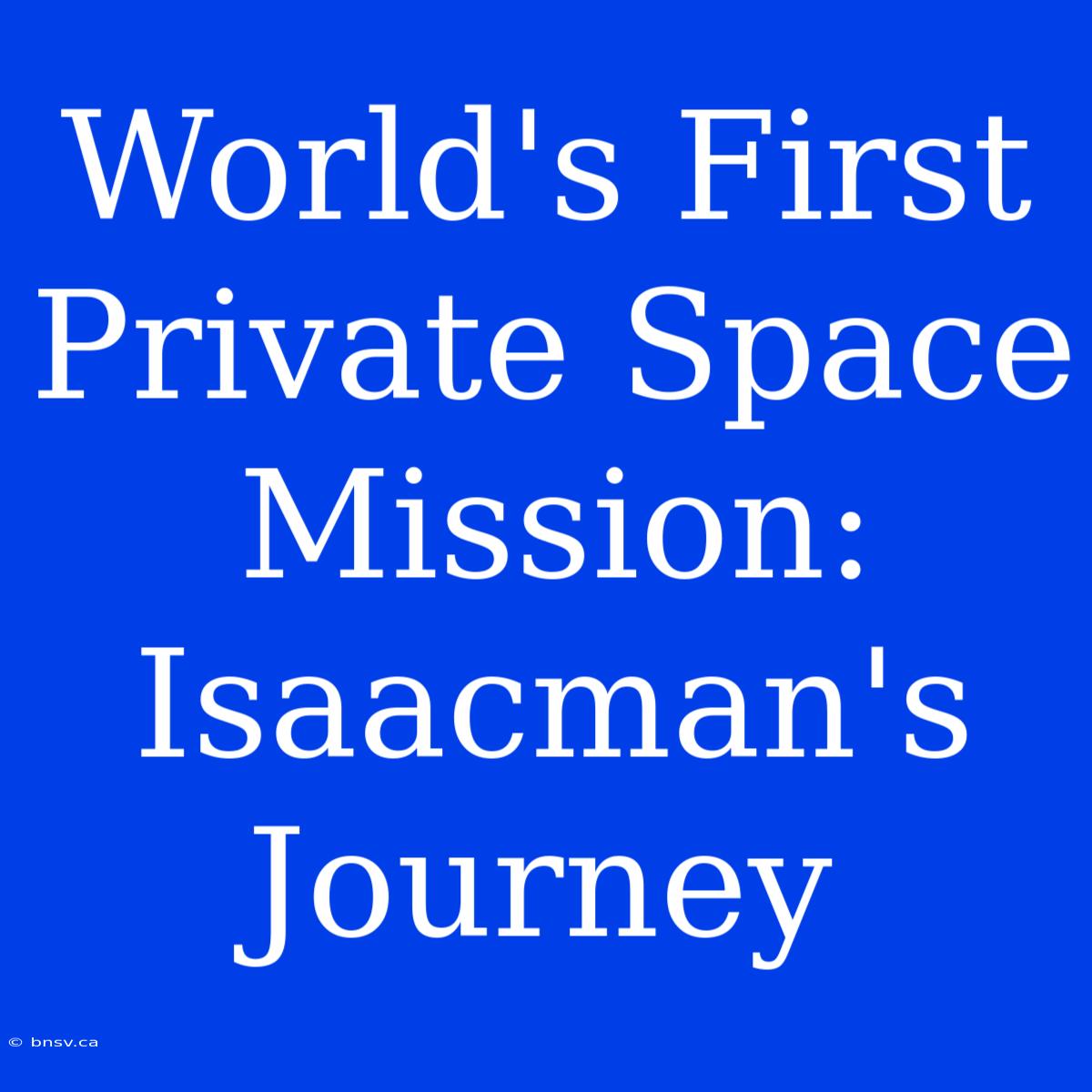 World's First Private Space Mission: Isaacman's Journey