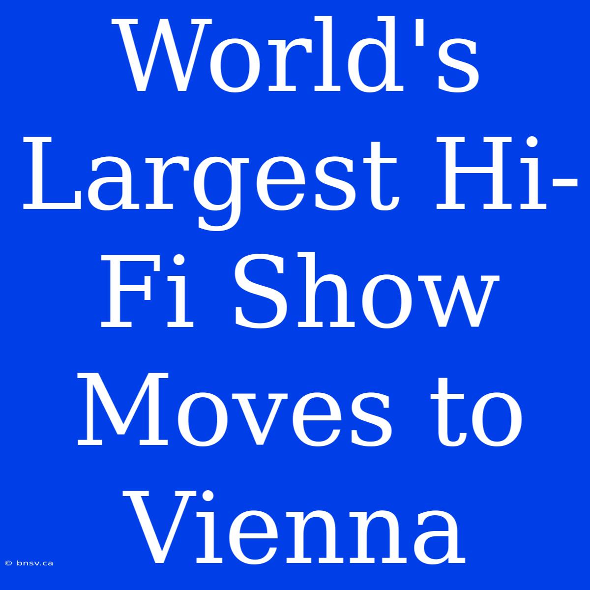 World's Largest Hi-Fi Show Moves To Vienna