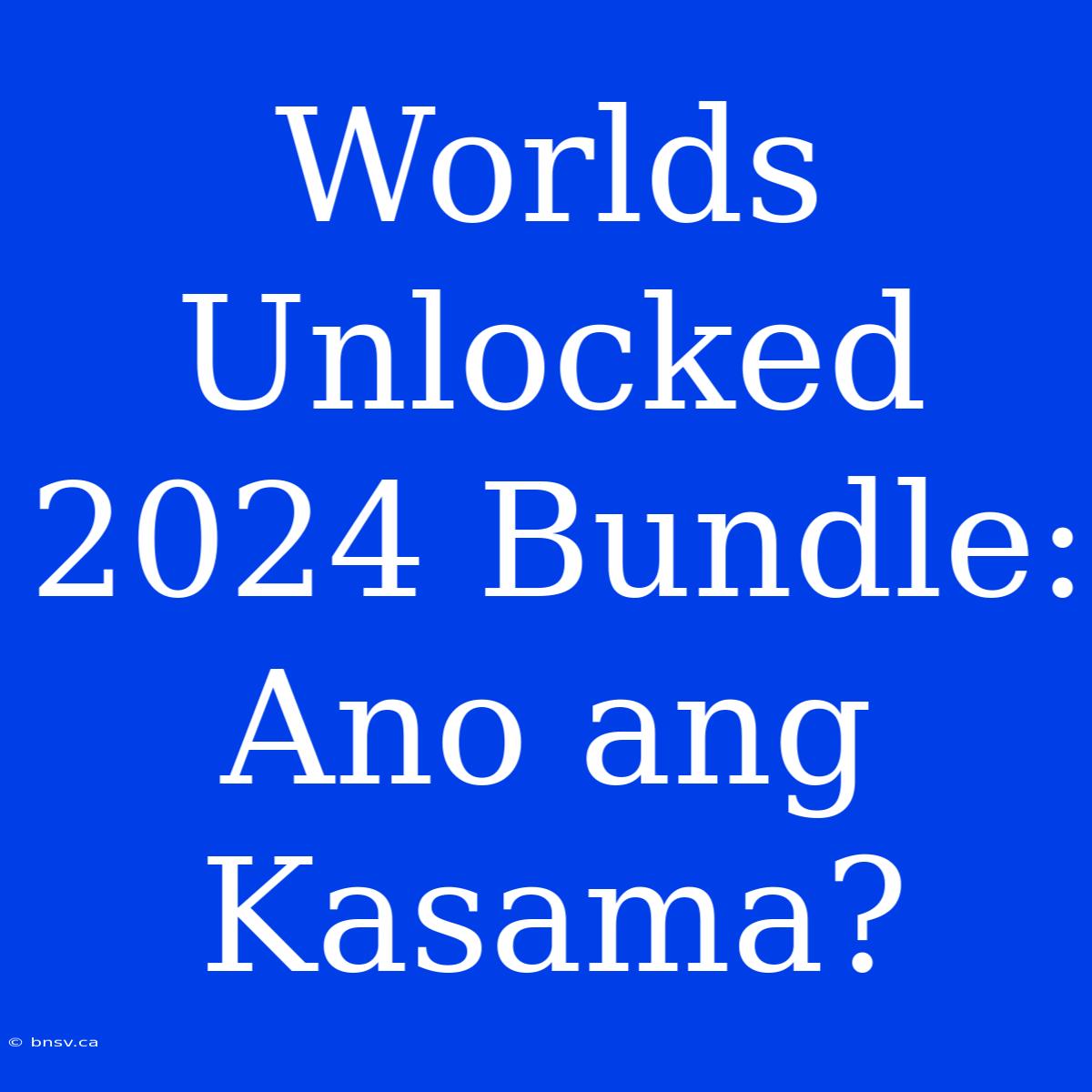 Worlds Unlocked 2024 Bundle: Ano Ang Kasama?