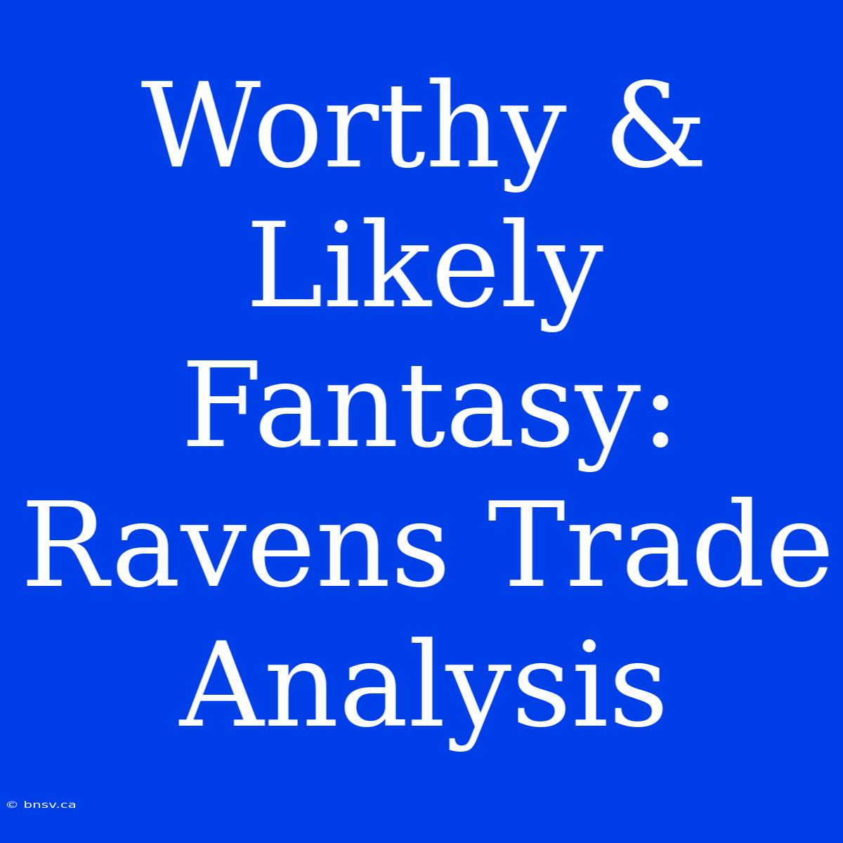 Worthy & Likely Fantasy: Ravens Trade Analysis