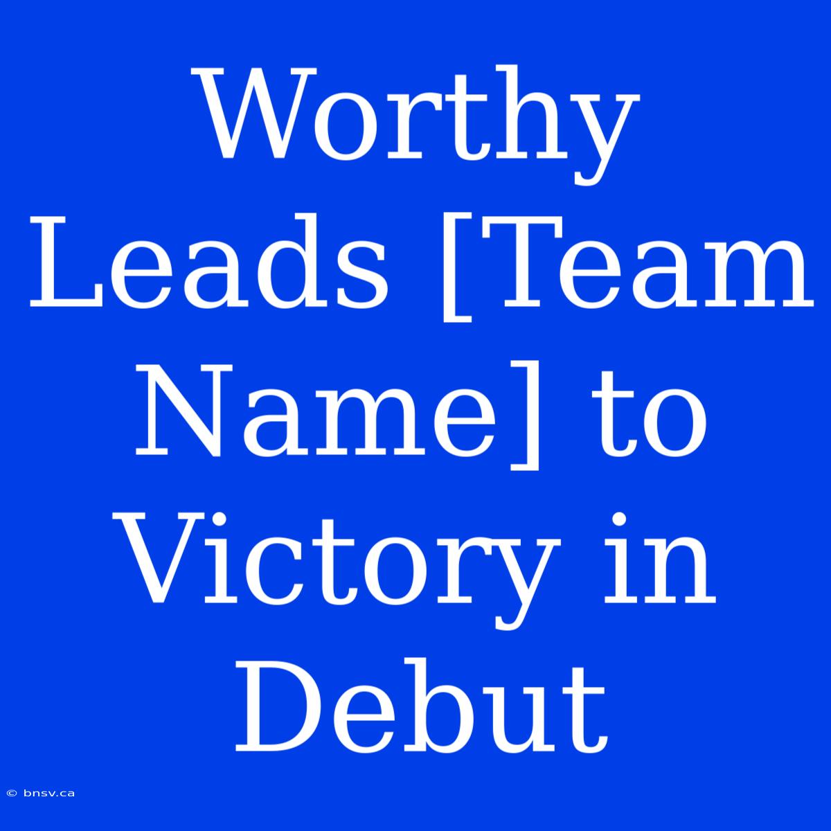 Worthy Leads [Team Name] To Victory In Debut