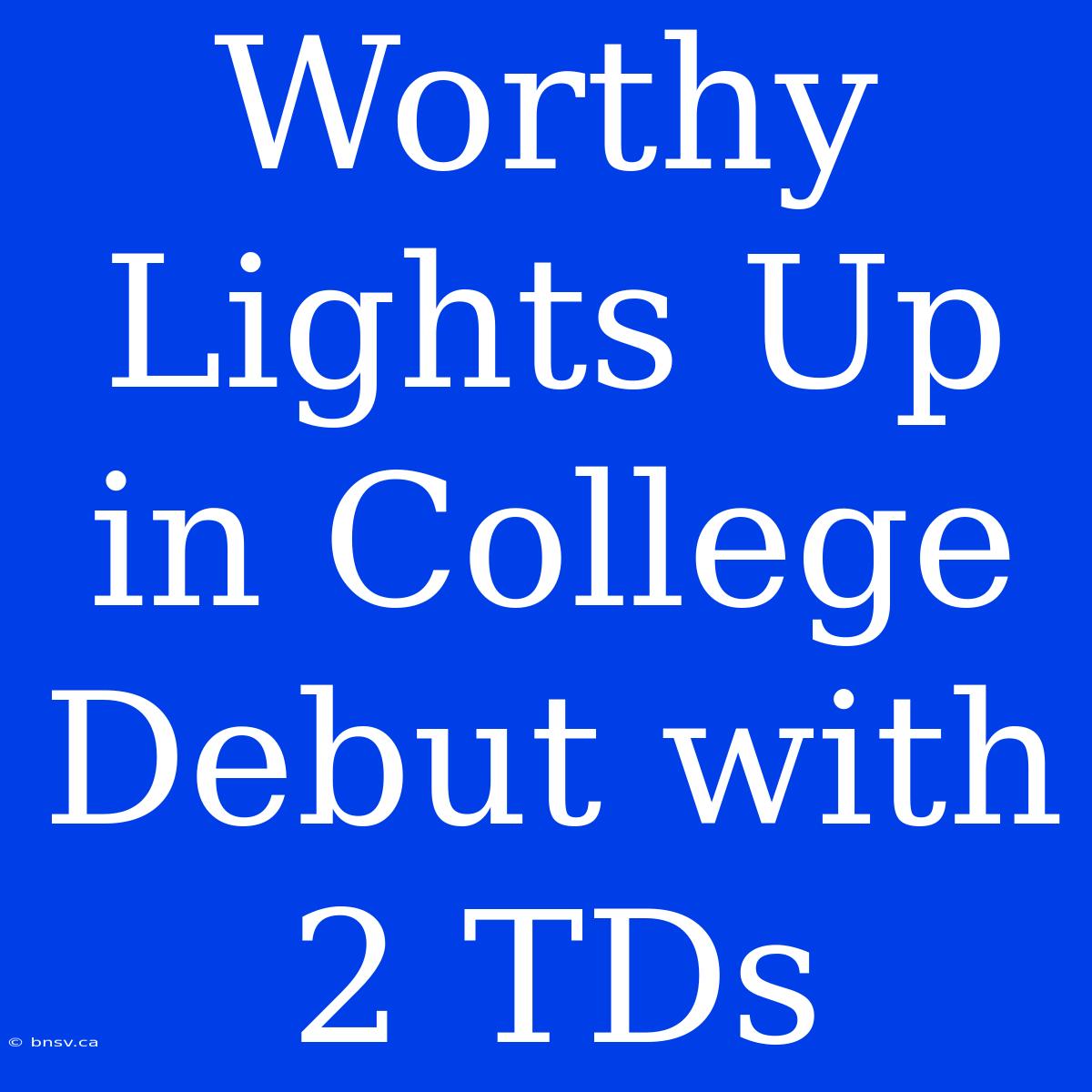 Worthy Lights Up In College Debut With 2 TDs