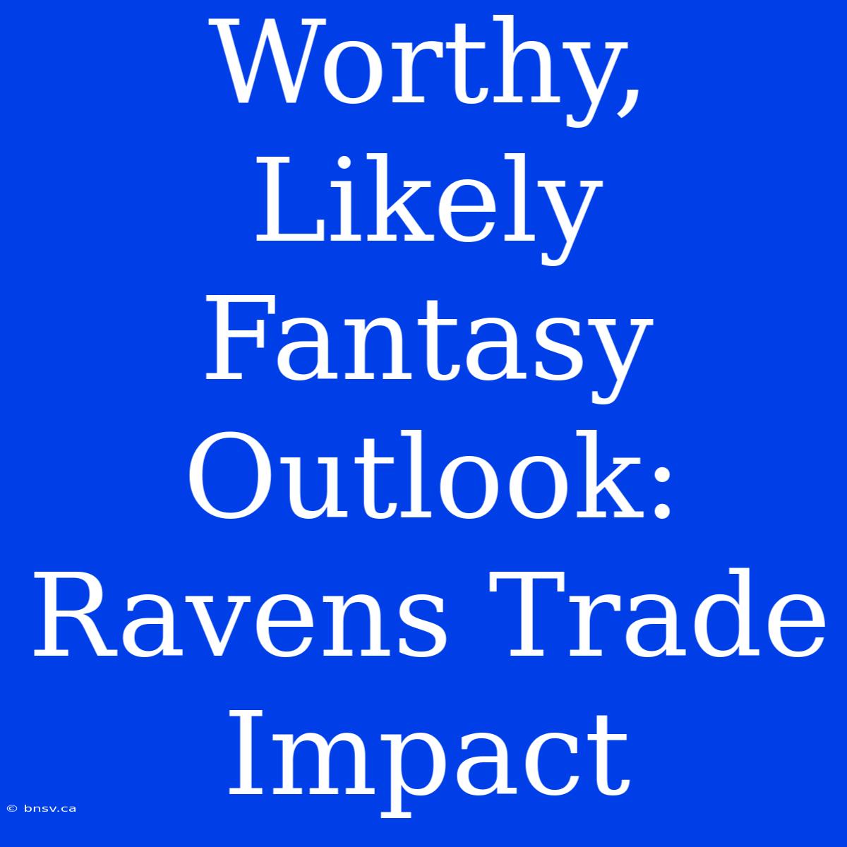 Worthy, Likely Fantasy Outlook: Ravens Trade Impact