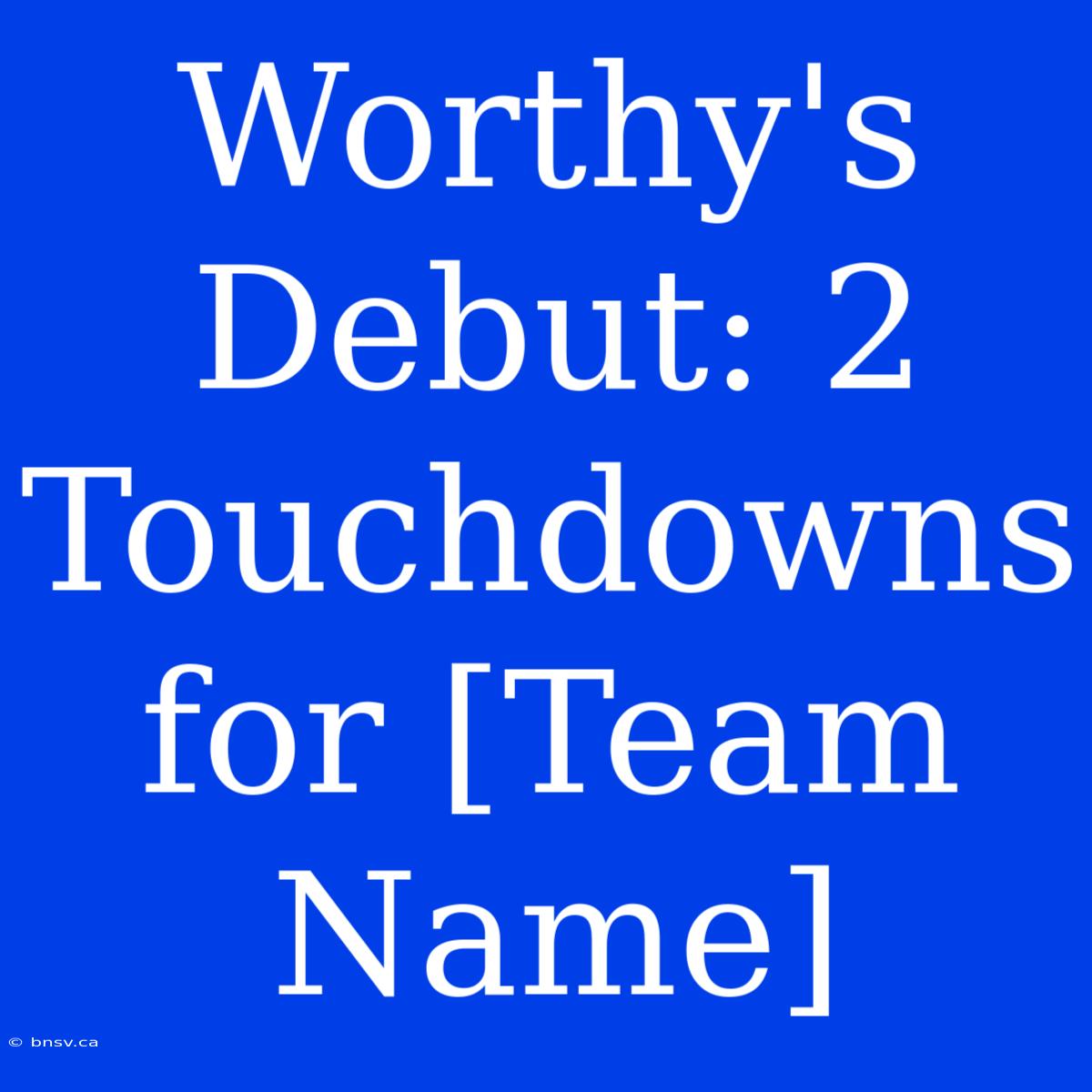 Worthy's Debut: 2 Touchdowns For [Team Name]