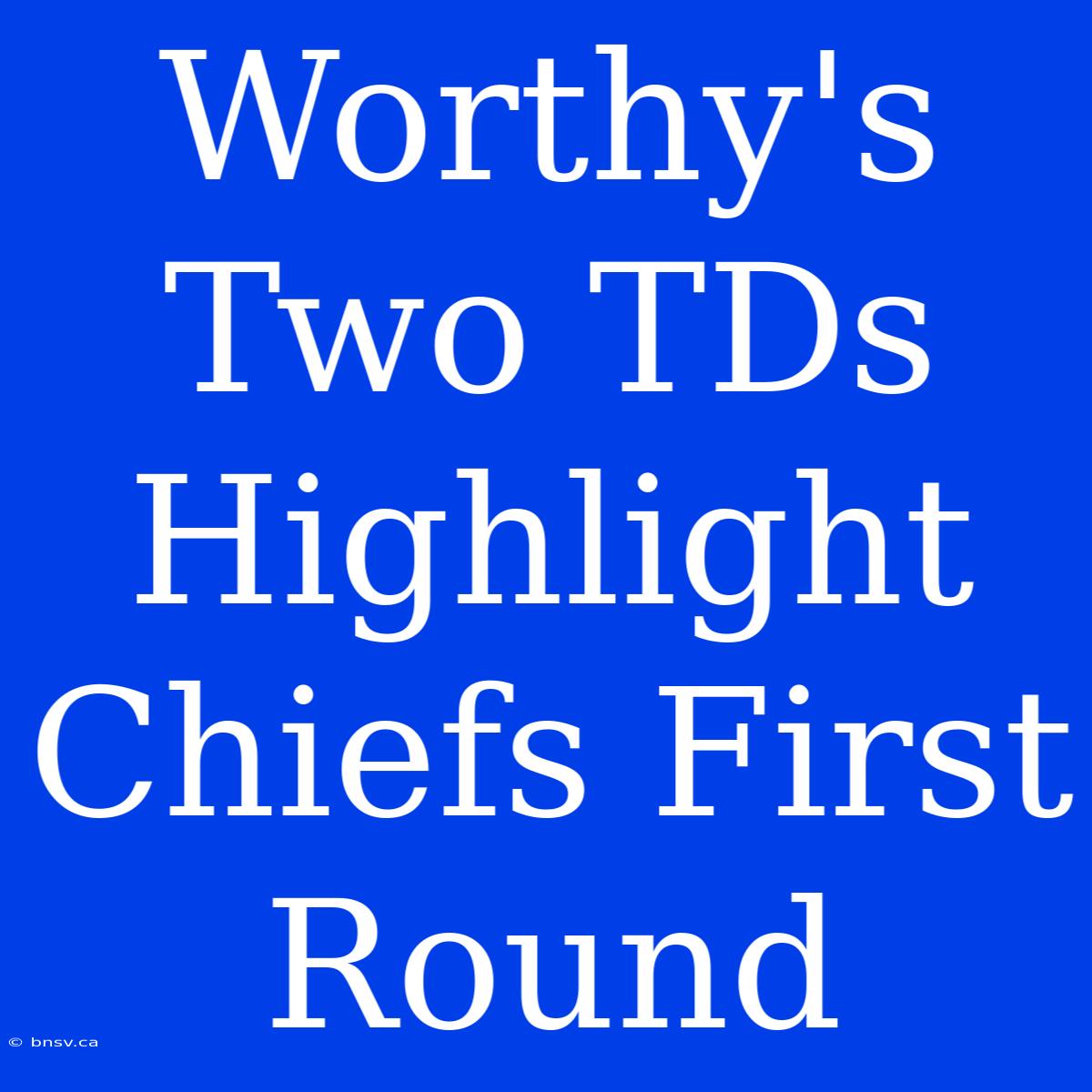 Worthy's Two TDs Highlight Chiefs First Round