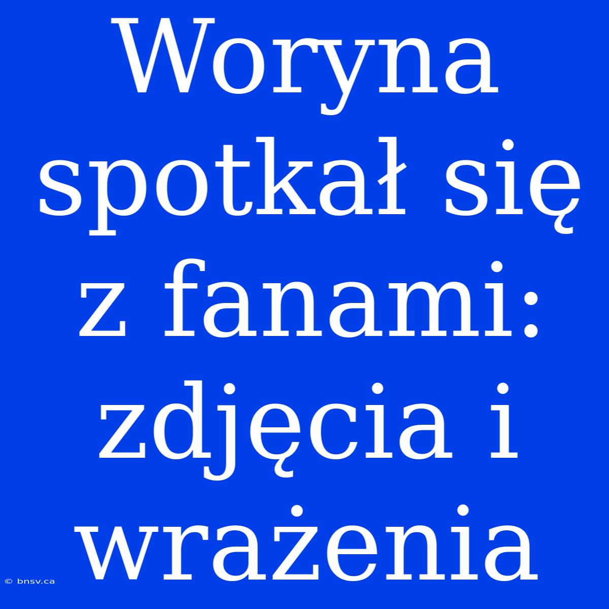 Woryna Spotkał Się Z Fanami: Zdjęcia I Wrażenia