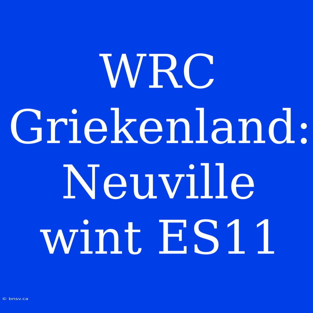 WRC Griekenland: Neuville Wint ES11