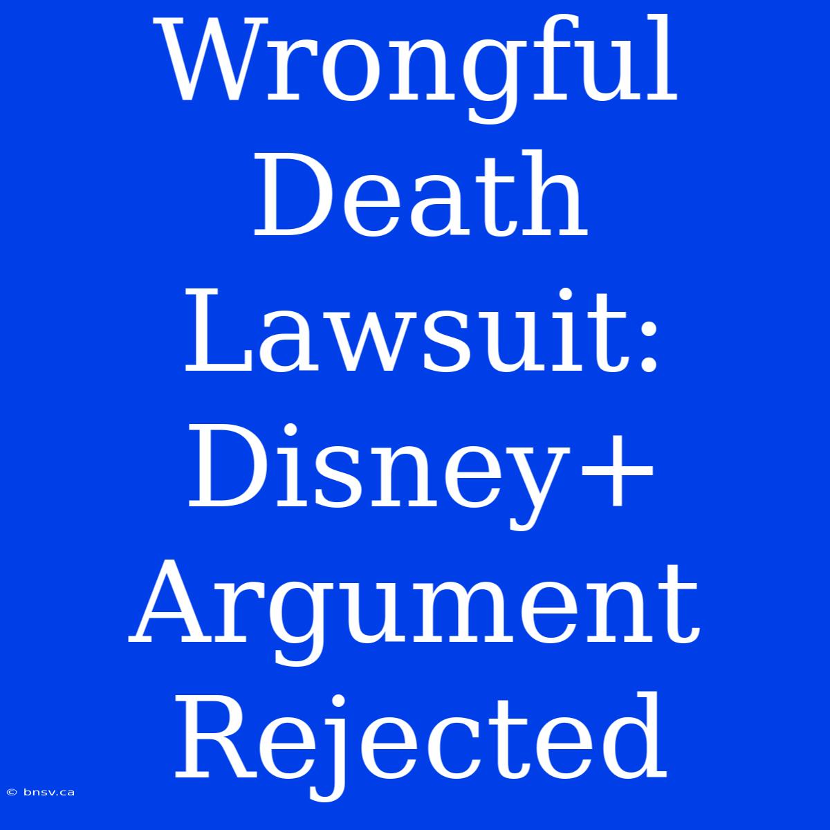 Wrongful Death Lawsuit: Disney+ Argument Rejected